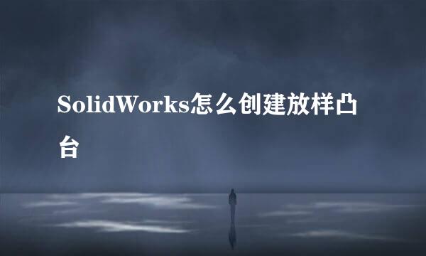 SolidWorks怎么创建放样凸台