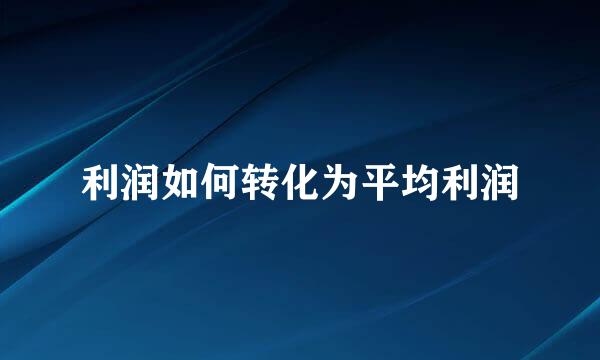 利润如何转化为平均利润