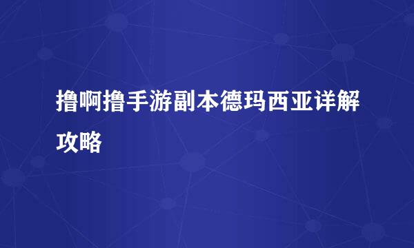 撸啊撸手游副本德玛西亚详解攻略