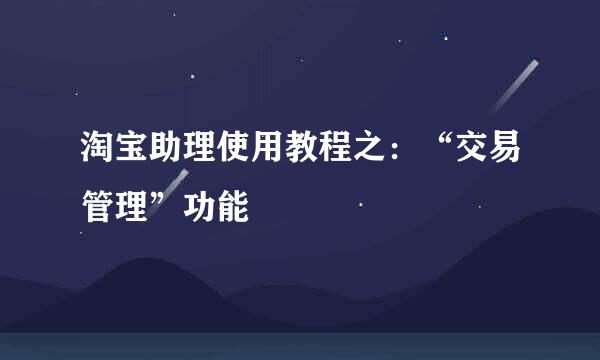 淘宝助理使用教程之：“交易管理”功能