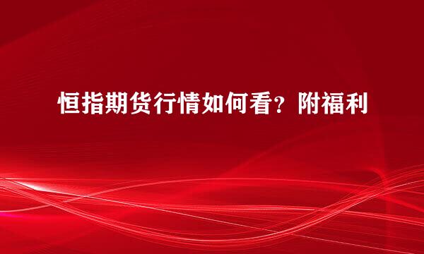 恒指期货行情如何看？附福利