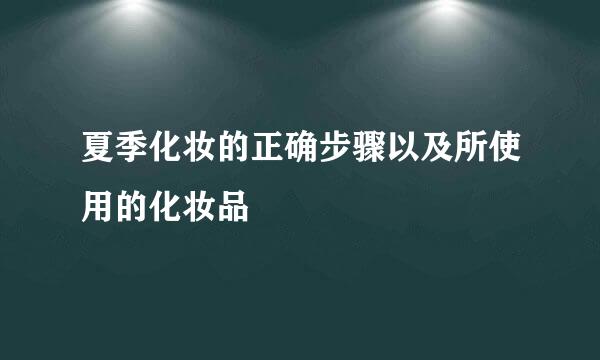 夏季化妆的正确步骤以及所使用的化妆品