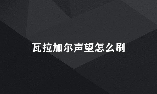 瓦拉加尔声望怎么刷