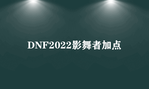 DNF2022影舞者加点