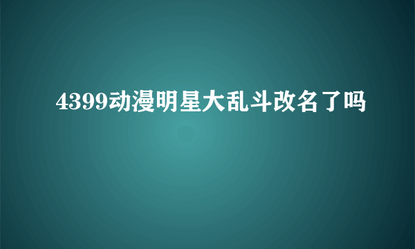 4399动漫明星大乱斗改名了吗