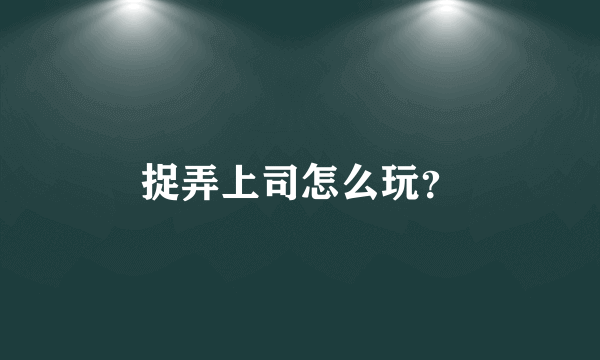 捉弄上司怎么玩？