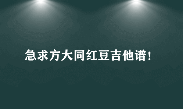 急求方大同红豆吉他谱！
