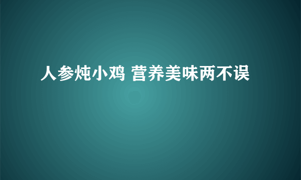 人参炖小鸡 营养美味两不误