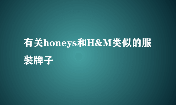 有关honeys和H&M类似的服装牌子