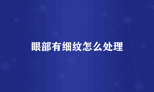 眼部有细纹怎么处理