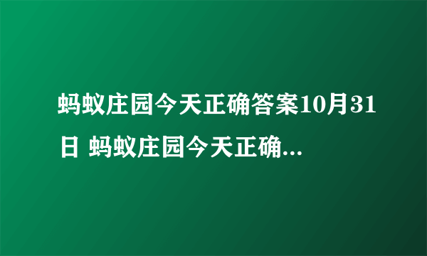 蚂蚁庄园今天正确答案10月31日 蚂蚁庄园今天正确答案最新