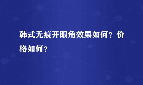 韩式无痕开眼角效果如何？价格如何？