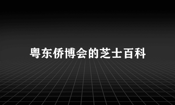 粤东侨博会的芝士百科