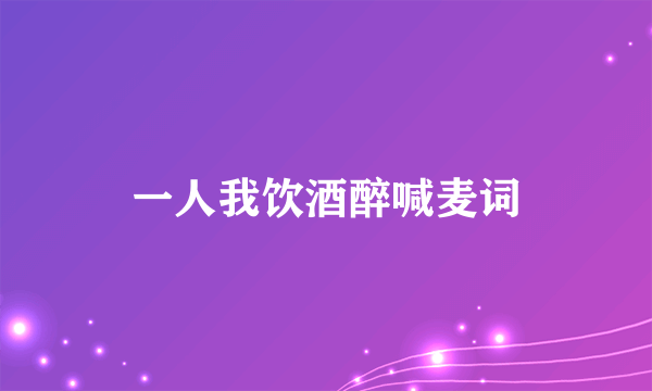 一人我饮酒醉喊麦词