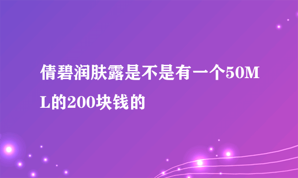 倩碧润肤露是不是有一个50ML的200块钱的