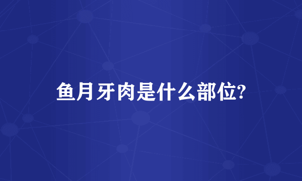 鱼月牙肉是什么部位?