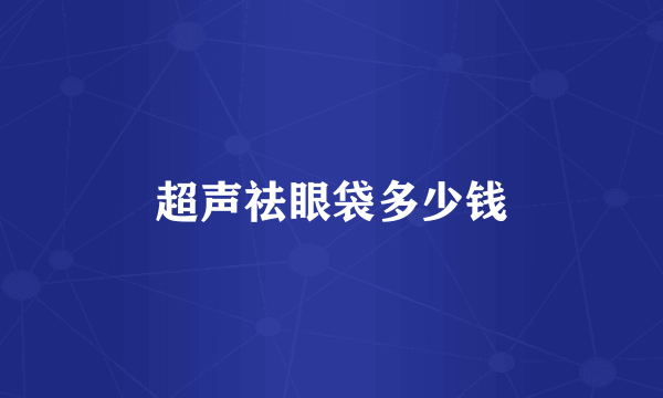 超声祛眼袋多少钱