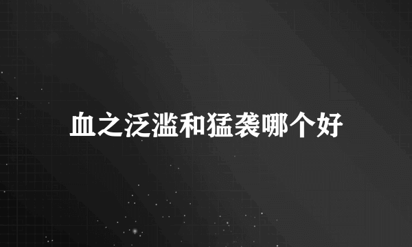 血之泛滥和猛袭哪个好