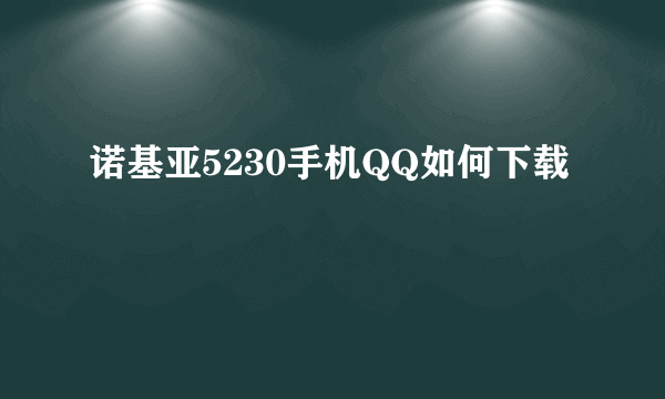 诺基亚5230手机QQ如何下载