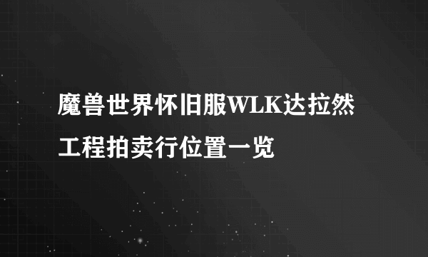 魔兽世界怀旧服WLK达拉然工程拍卖行位置一览