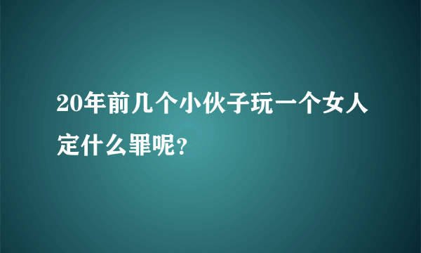 20年前几个小伙子玩一个女人定什么罪呢？