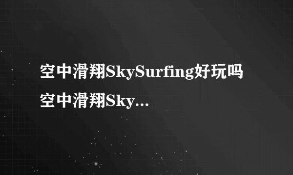 空中滑翔SkySurfing好玩吗 空中滑翔SkySurfing玩法简介