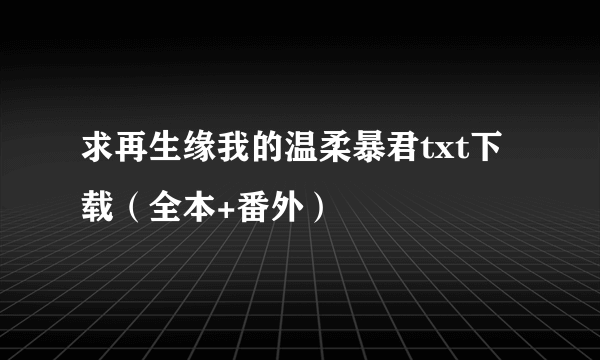 求再生缘我的温柔暴君txt下载（全本+番外）