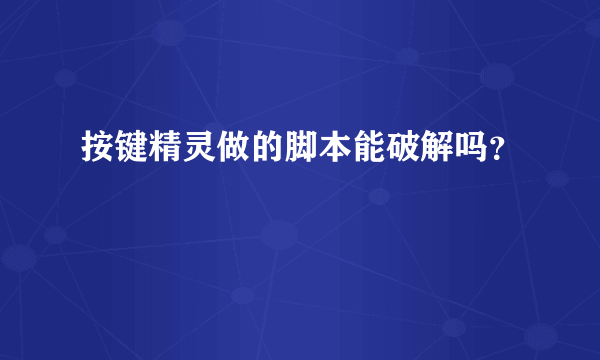 按键精灵做的脚本能破解吗？