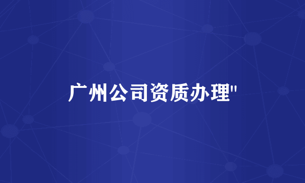 广州公司资质办理