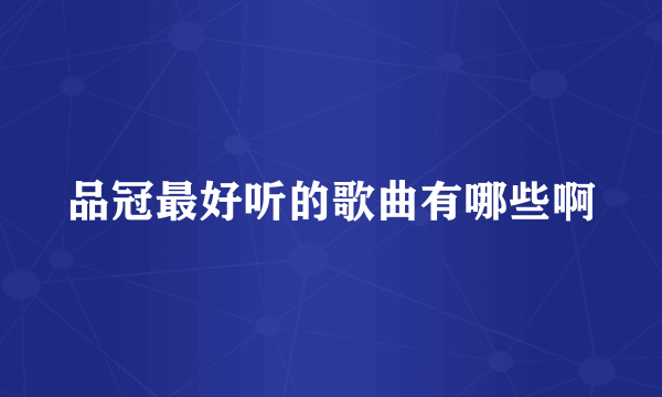 品冠最好听的歌曲有哪些啊