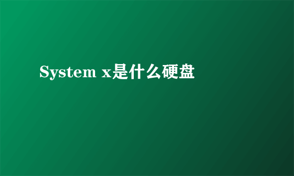 System x是什么硬盘