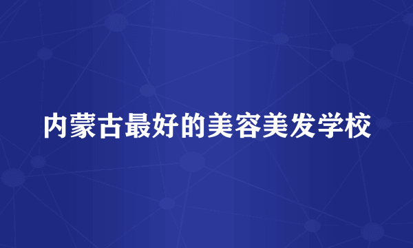 内蒙古最好的美容美发学校
