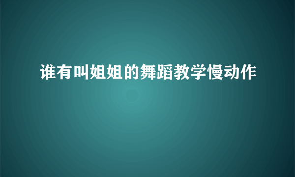 谁有叫姐姐的舞蹈教学慢动作