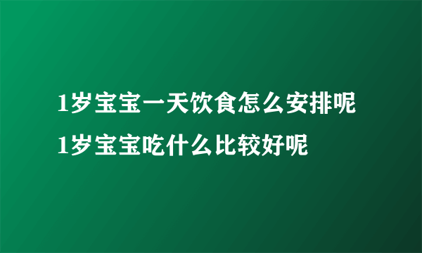 1岁宝宝一天饮食怎么安排呢 1岁宝宝吃什么比较好呢