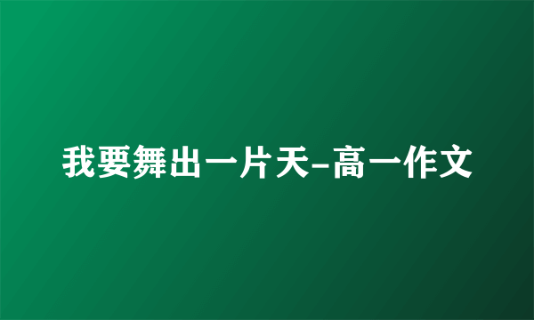 我要舞出一片天-高一作文