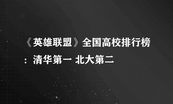 《英雄联盟》全国高校排行榜：清华第一 北大第二