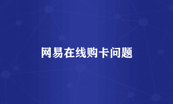 网易在线购卡问题