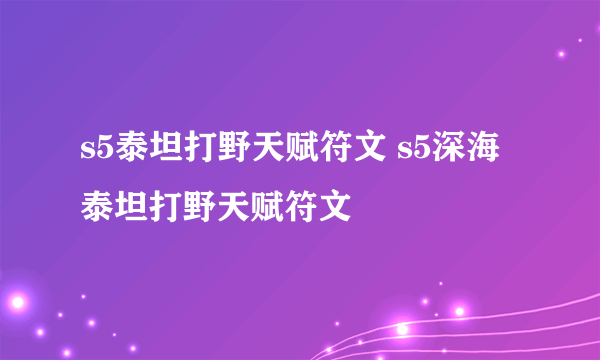 s5泰坦打野天赋符文 s5深海泰坦打野天赋符文