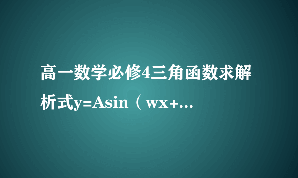 高一数学必修4三角函数求解析式y=Asin（wx+k）里的A,w,k该怎么求