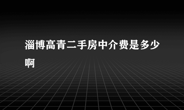 淄博高青二手房中介费是多少啊