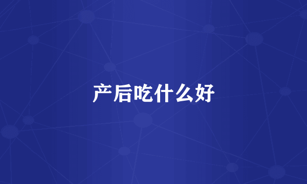 产后吃什么好