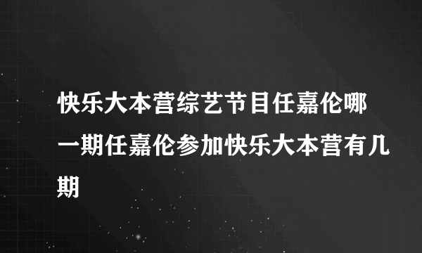 快乐大本营综艺节目任嘉伦哪一期任嘉伦参加快乐大本营有几期