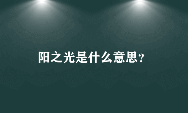 阳之光是什么意思？