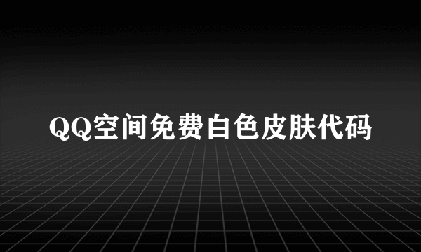 QQ空间免费白色皮肤代码