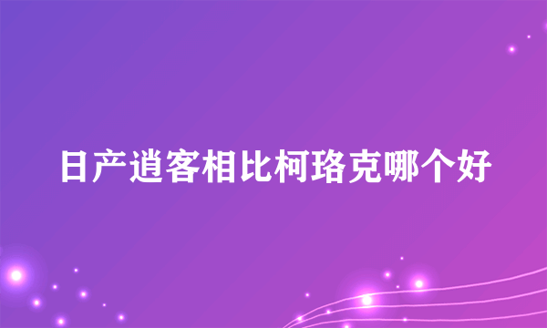 日产逍客相比柯珞克哪个好