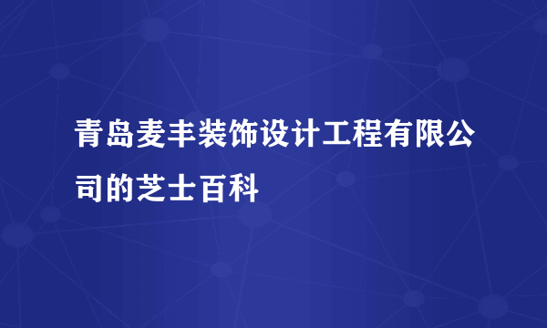 青岛麦丰装饰设计工程有限公司的芝士百科