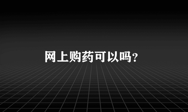 网上购药可以吗？