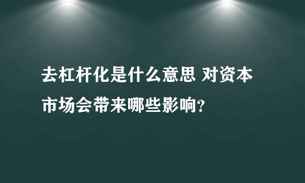 去杠杆化是什么意思 对资本市场会带来哪些影响？