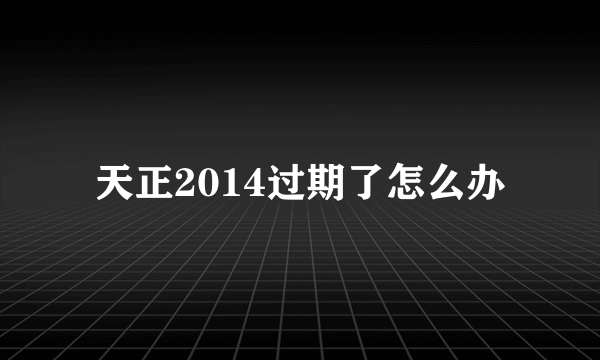 天正2014过期了怎么办