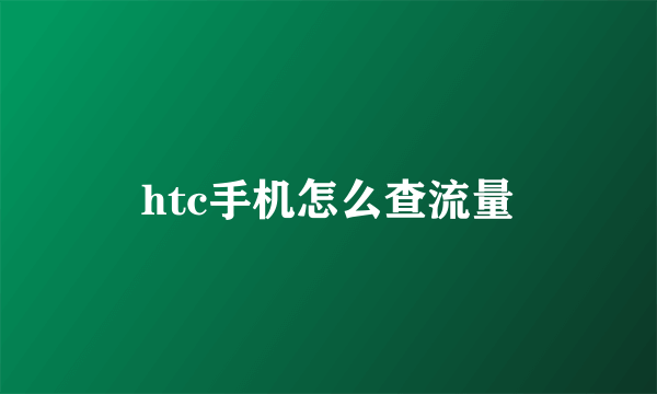 htc手机怎么查流量